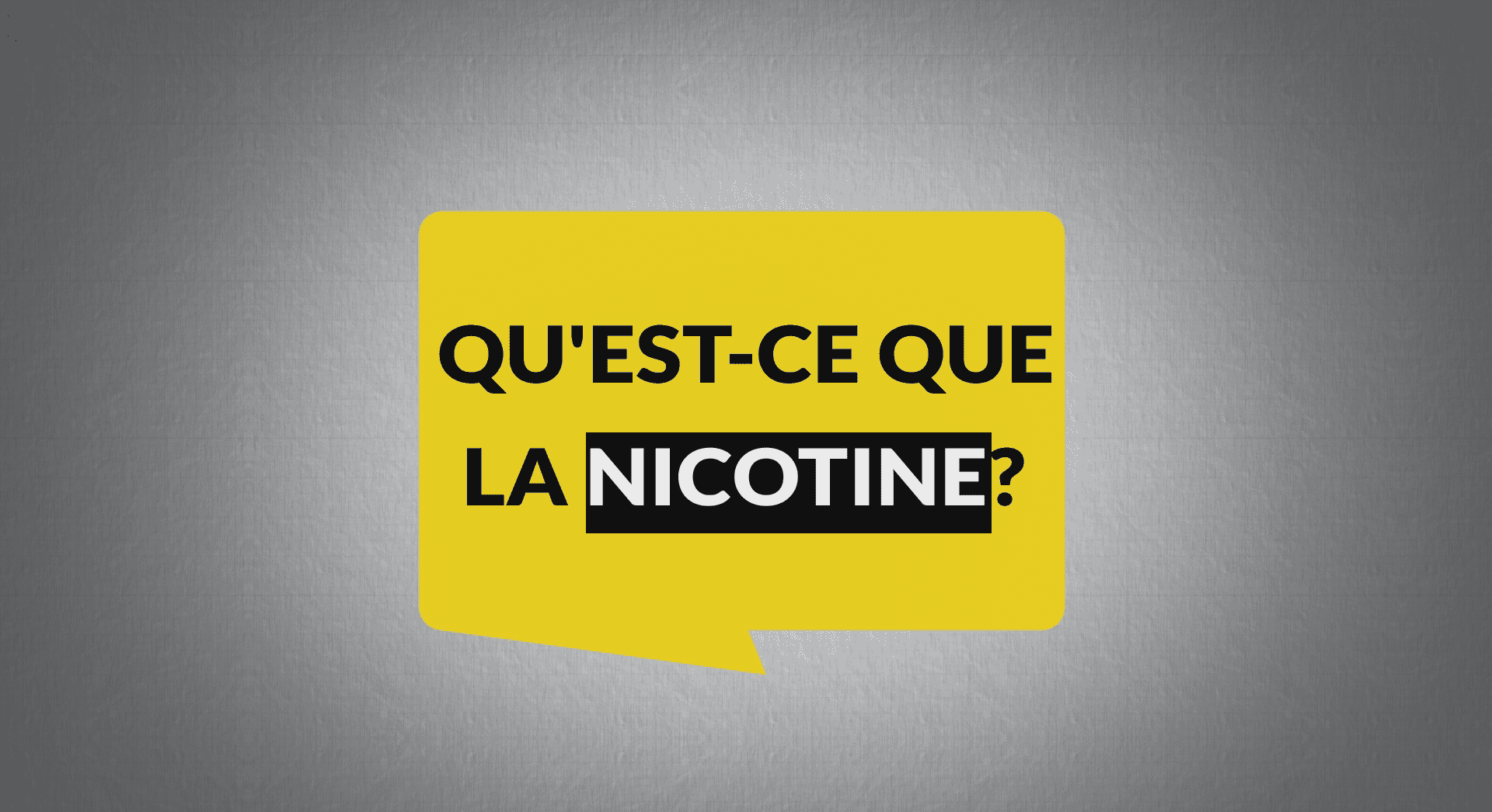 QU’EST-CE QUE LA NICOTINE?